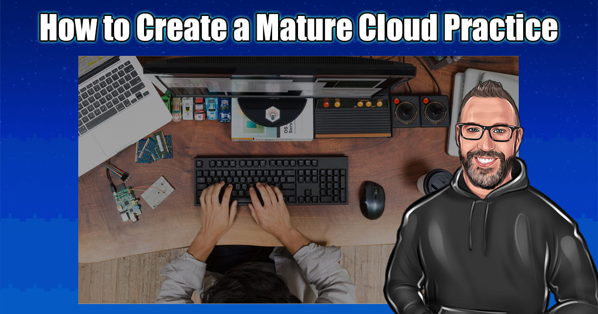 “How to Create a Mature Cloud Practice”